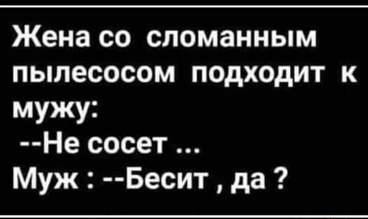 Жена со сломанным пылесосом подходит к мужу Не сосет Муж Бесит да