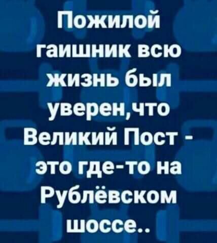 Пожилой гаишник всю жизнь был уверенчто Великий Пост это где то на Рублевском шоссе