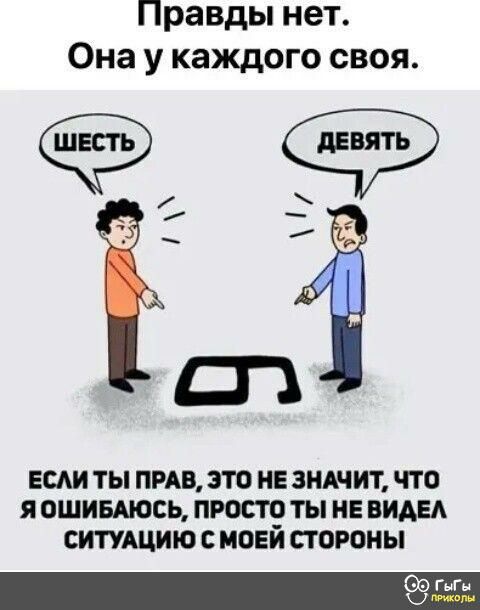 Правды нет Она у каждого своя ЕСАИ ТЫ ПРАВ ЭТО НЕ ЗНАЧИТ ЧТО я ОШИБМОСЬ ПРОСТО ТЫ НЕ ВИАЕА СИТУАЦИИ С МОЕЙ СТОРОНЫ