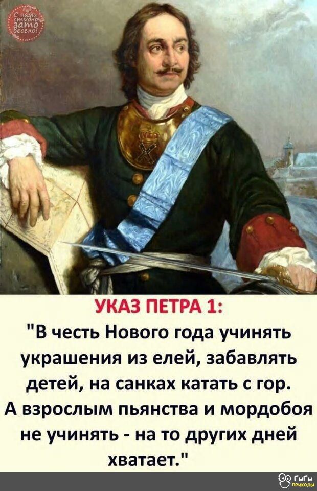 УКАЗ ПЕТРА 1 В честь Нового года учинять украшения из елей забавлять детей на санках катать с гор А взрослым пьянства и мордобоя не учинять на то других дней хватает