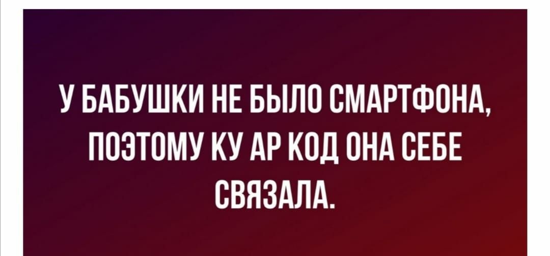 У БАБУШКИ НЕ БЫЛО ОМАРТФОНА ПОЭТОМУ КУ АР КОД ОНА ОЕБЕ ОВЯЗАЛА