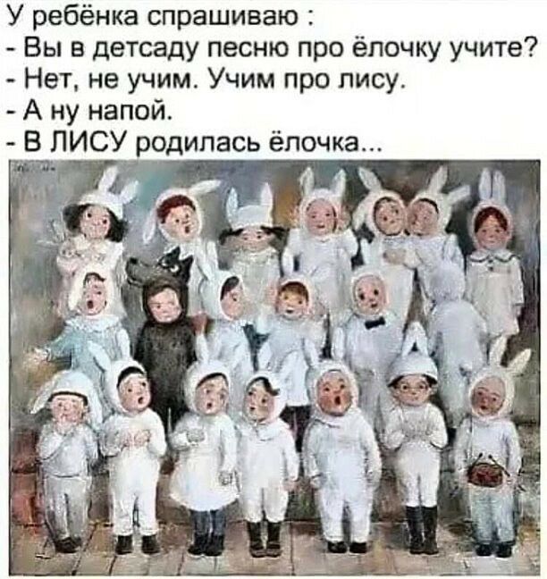 У ребёнка спрашиваю Вы в детсаду песню про ёпочку учите Нет не учим Учим про лису А ну напой В ЛИСУ родилась ёлочка