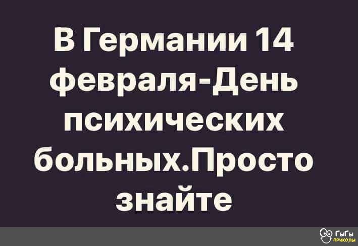 В Германии 14 февраля день психических больныхПросто знайте СЭ ёё