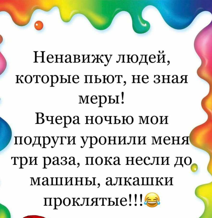 т Ненавижу людей которые пьют не зная меры Вчера ночью мои подруги уронили  мен три раза пока несли до машины алкашки проклятые - выпуск №1348611