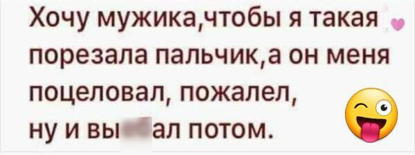 Хочу мужикачтобы я такая порезала пальчика он меня поцеловал пожалел ну и выдал потом а