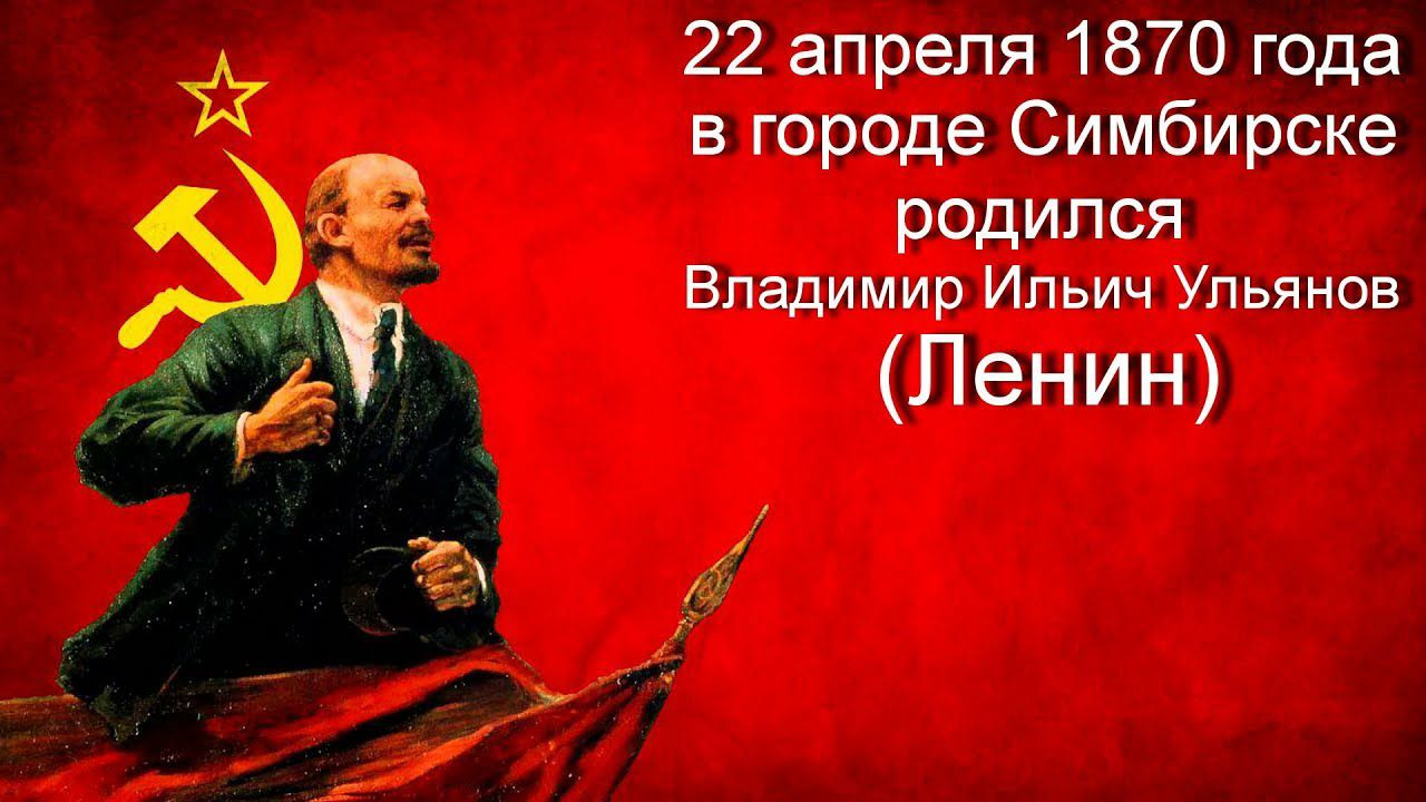 22 апреля 1870 года в городе Симбирске родился Владимир Ильич Ульянов Ленин