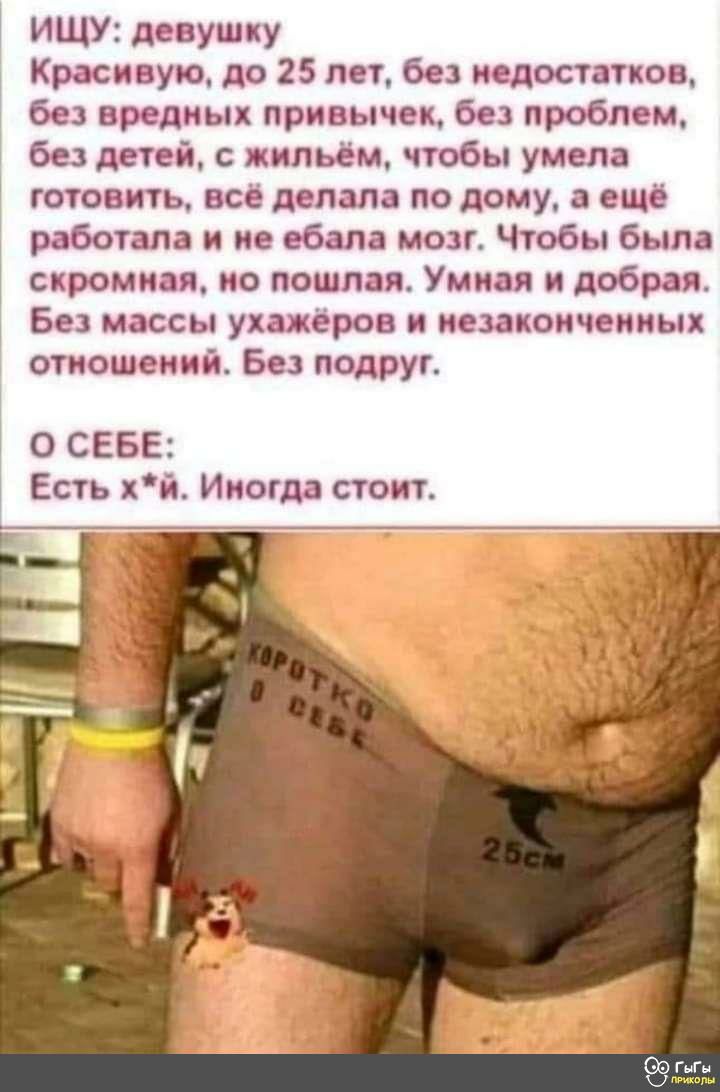 ИЩУ девушку 1 Красивую до 25 лет без недостатков без вредных привычек без проблем без детей с жильём чтобы умела готовить всё делала по дому а ещё работала и не ебапа мозг Чтобы была скромная но пошлая Умная и добрая Без массы ухажёров и незаконченных отношений Без подруг О СЕБЕ Есть хй Иногда стоит