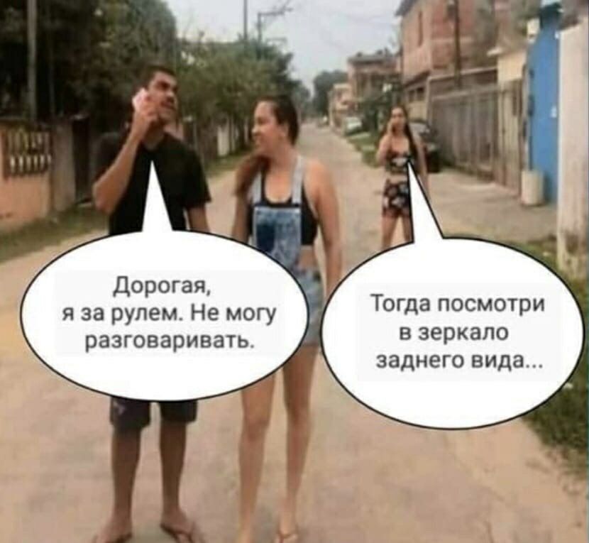 Дорогая я за рулем не могу разговаринагь Тогда посмыри в зеркало заднего види
