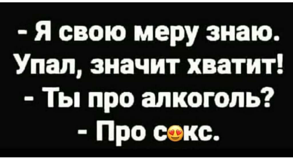 Я свою меру знаю Упал значит хватит Ты про алкоголь Про сокс