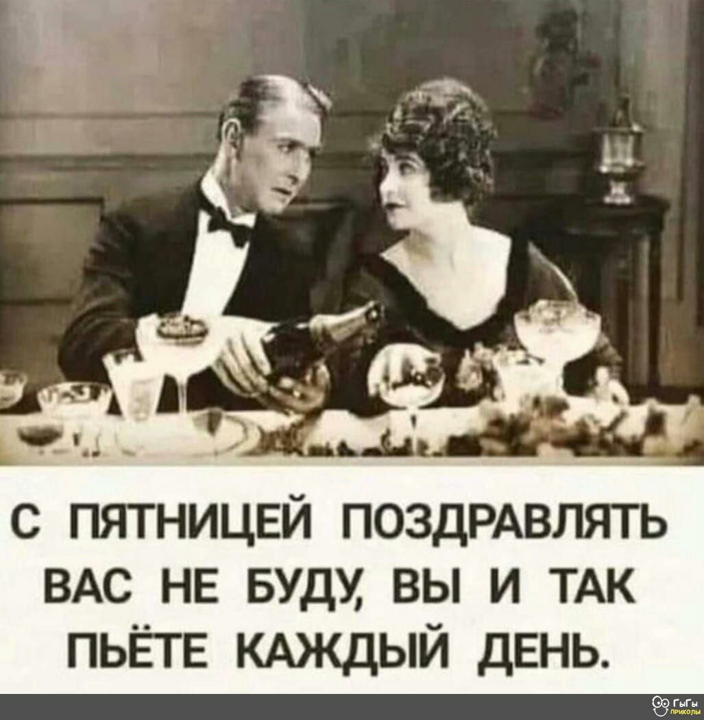 с пятницей ПОЗДРАВЛЯТЬ ВАС нв вуд вы и ТАК ПЬЁГЕ КАЖДЫЙ дЕНЬ