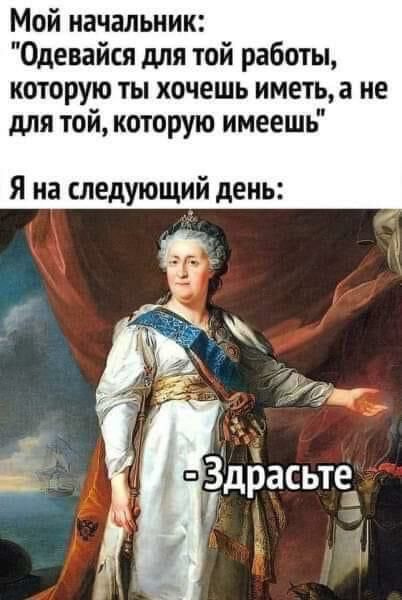 Мой начальник Одевайся для той работы которую ты хочешь иметь 3 не для той которую имеешь Я на следующий день