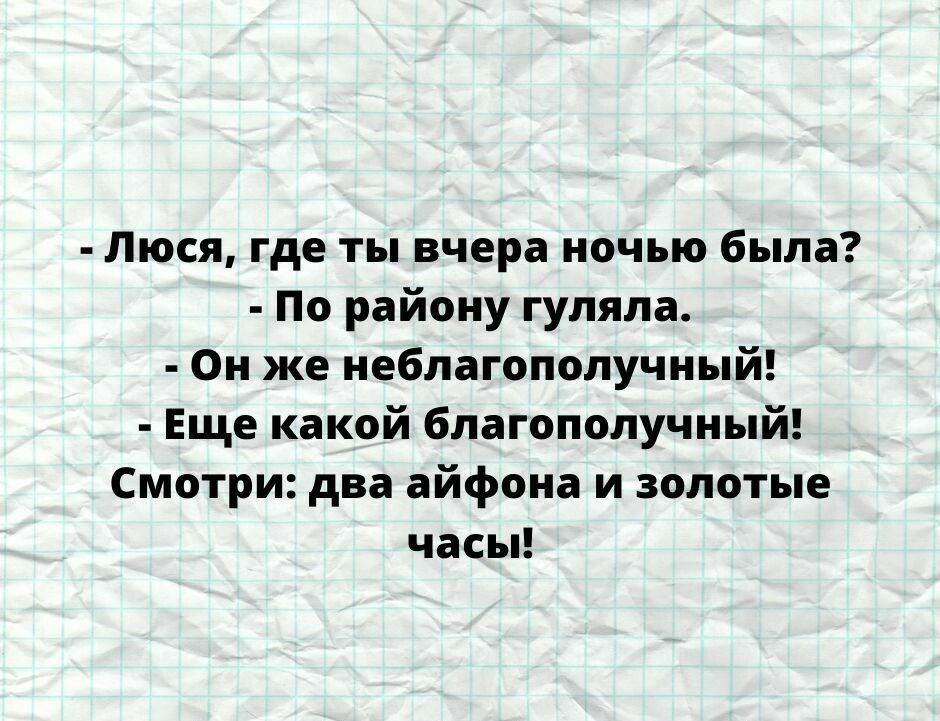Люся где ты вчера ночью была По району гуляла Он же иеблагопопучиый Еще какой благополучный Смотри два айфона и золотые часы Игртезщсппосот