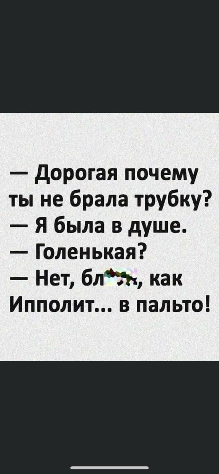 дорогая почему ты не брала трубку Я была в душе Голенькая Нет блп как Ипполит в пальто