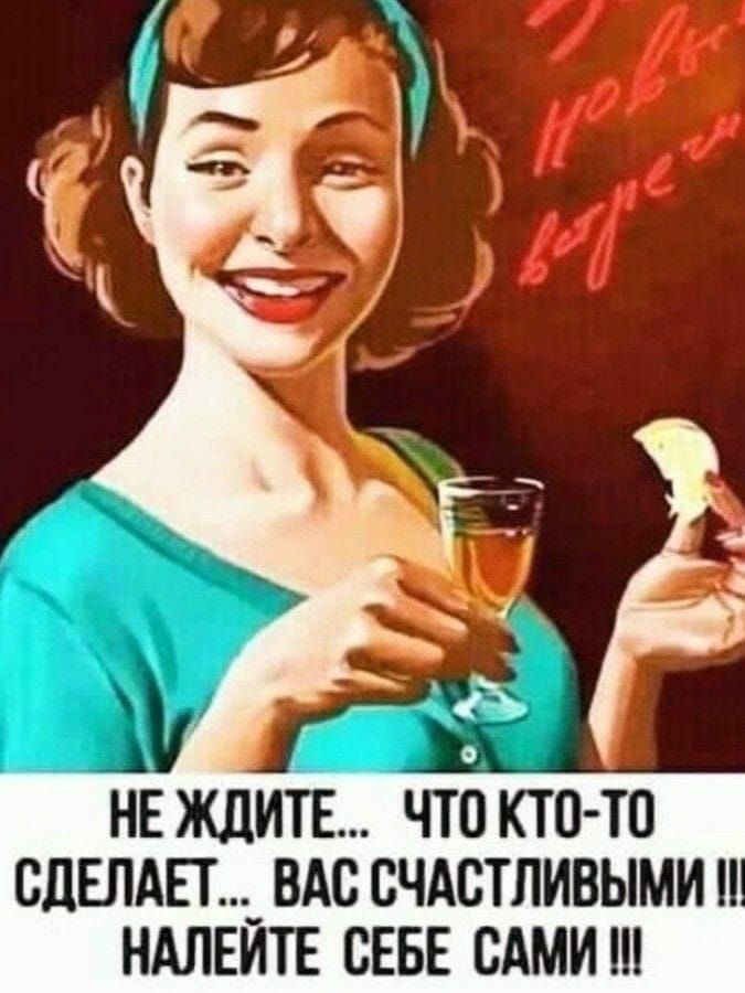 НЕ ЖДИТЕ ЧТО КТО ТО СдЕЛАЕТ _ ВАС СЧАСТЛИВЫМИ НАЛЕИТЕ СЕБЕ САМИ