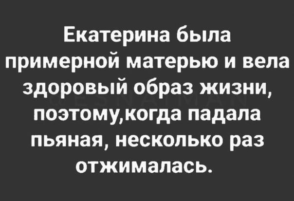 Екатерина была примерной матерью и вела здоровый образ жизни поэтомукогда падала пьяная несколько раз отжималась