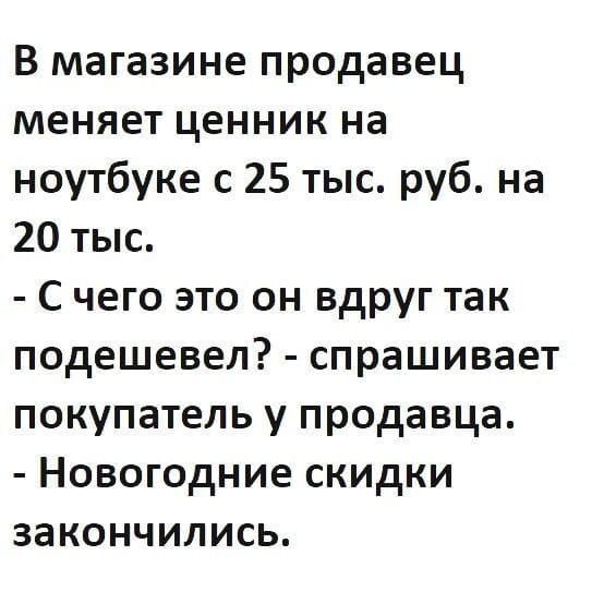 В магазине продавец меняет ценник на ноутбуке с 25 тыс руб на 20 тыс С чего это он вдруг так подешевел спрашивает покупатель у продавца Новогодние скидки закончились