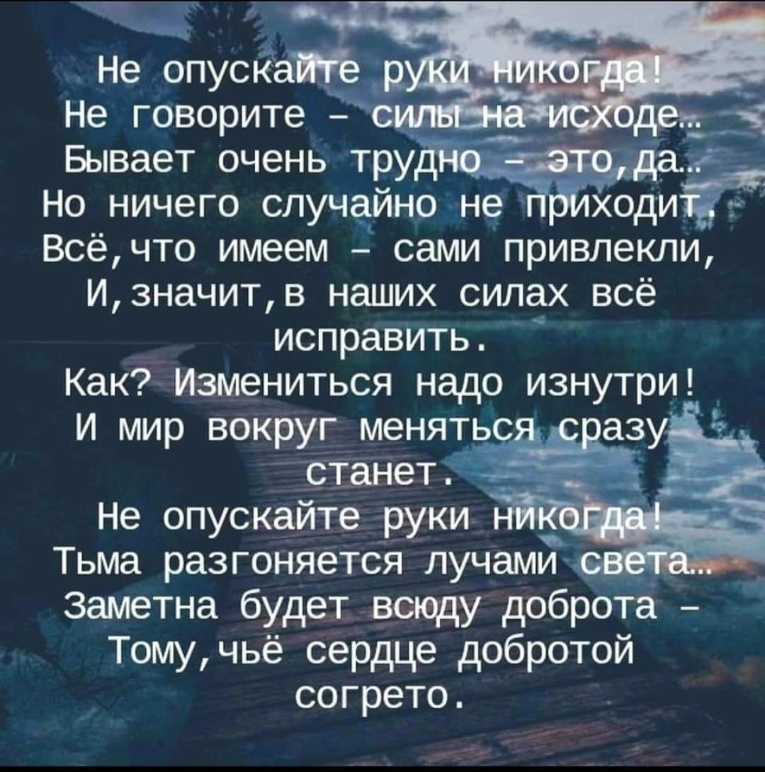 Бывает очень тру Но ничего случайно не ходи Всёчто имеем сами привлекли изначитв наших силах всё исправить Как Измениться надо изнутри И мир вокруг менять азу станет Не опускайте руки Тьма разгоняется лучами _ заметна будет всюду доброта Томучьё сердце добротой согрето