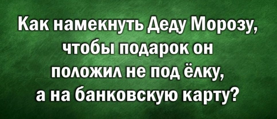 Как намекнуть деду Морозу чтобы подарок он подожкд не под ёлку а на банковскую карту