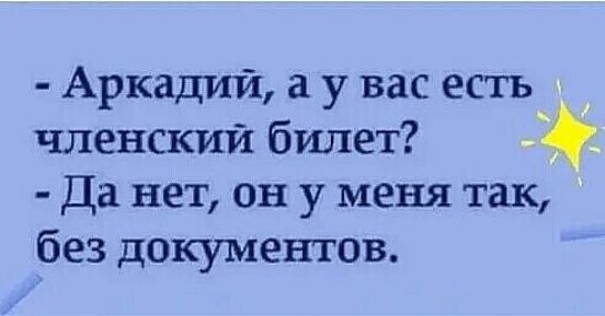 Аркадий а у вас есть членский билет Да нет он у меня так без документов