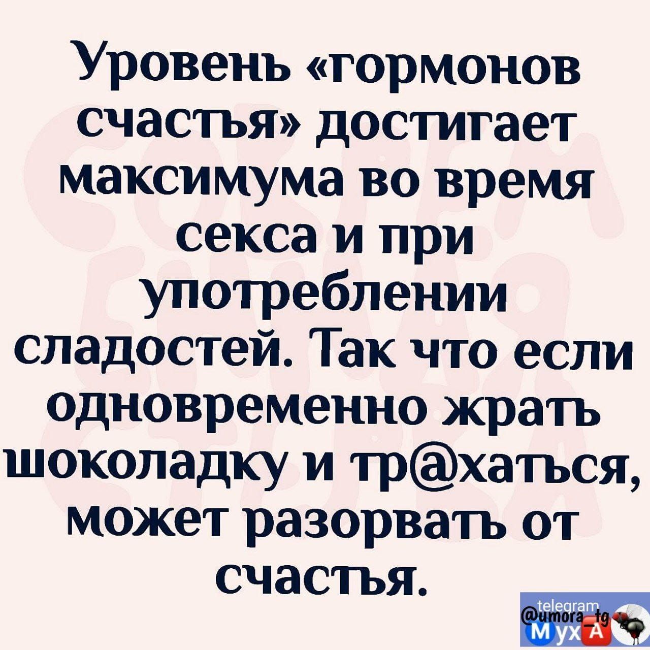 Уровень гормонов счастья достигает максимума во время секса и при употреблении сладостей Так что если одновременно жрать шоколадку и трхаться может разорвать от счастья