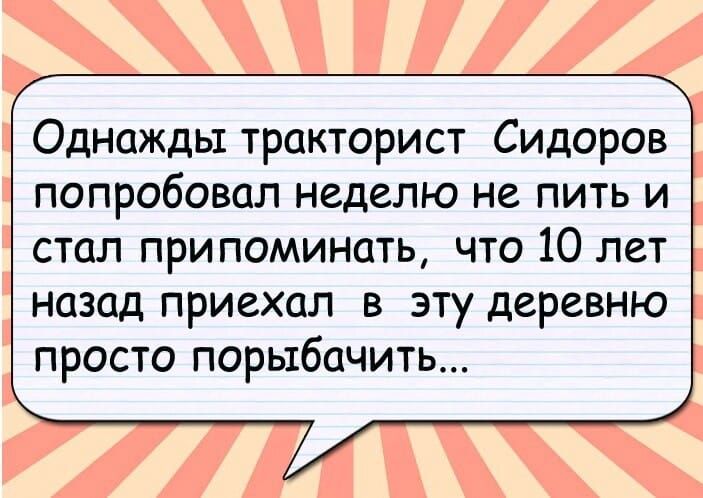 Однажды тракторист Сидоров попробовал неделю не пить и стал припоминать что 10 лет назад приехал в эту деревню просто порыбачить