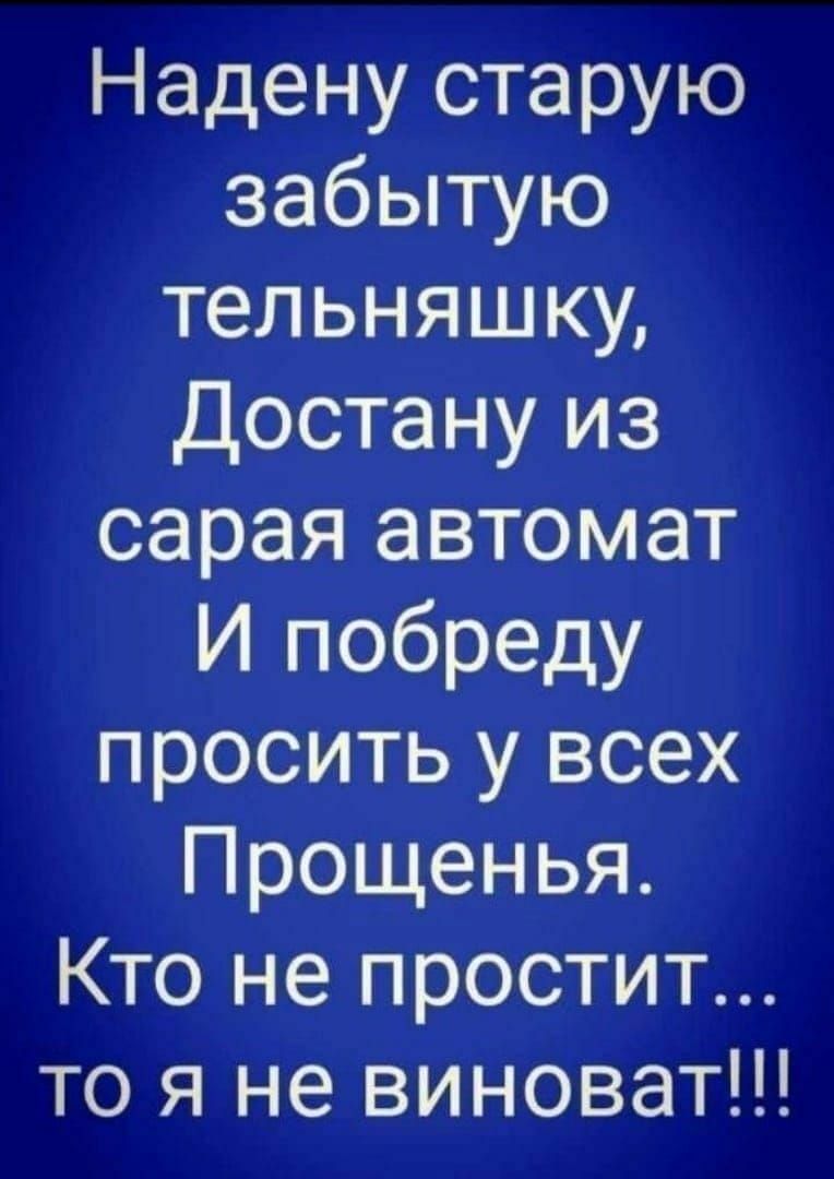 Надену старую забытую тельняшку Достану из сарая автомат И побреду просить у всех Прощенья Кто не простит то я не виноват