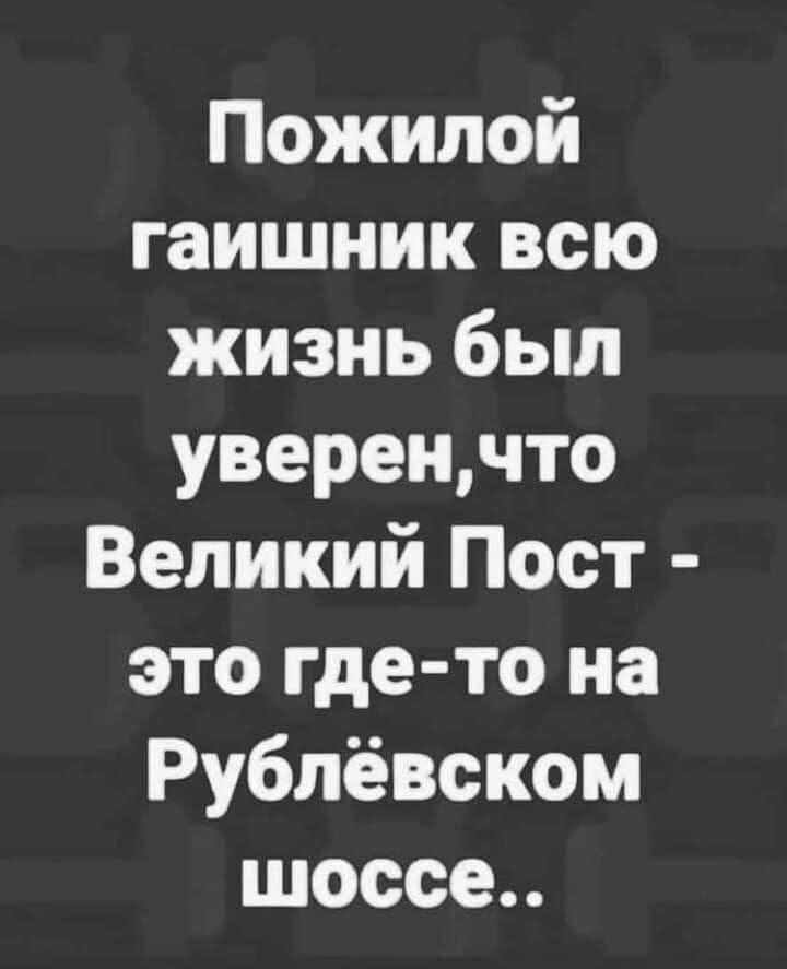 Пожилой гаишник всю жизнь был уверенчто Великий Пост это где то на Рублёвском шоссе