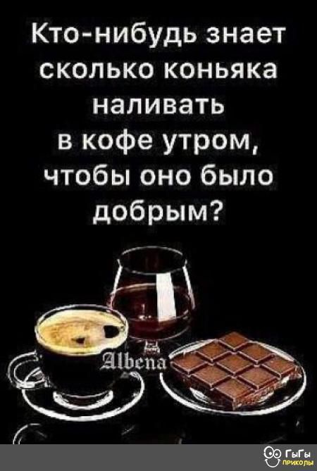 Кто нибудь знает сколько коньяка наливать в кофе утром чтобы оно было добрым