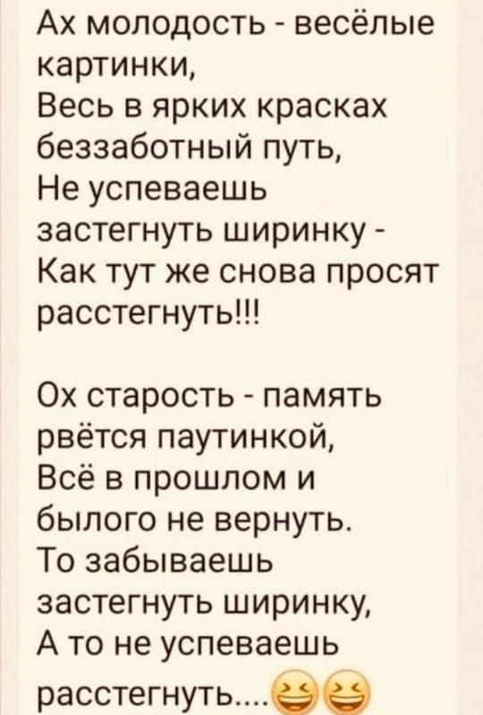 Ах молодость весёлые картинки Весь в ярких красках беззаботный путь Не успеваешь застегнуть ширинку Как тут же снова просят расстегнуть 0х старость память рвётся паутинкой Всё в прошлом и былого не вернуть То забываешь застегнуть ширинку А то не успеваешь расстегнутьвв