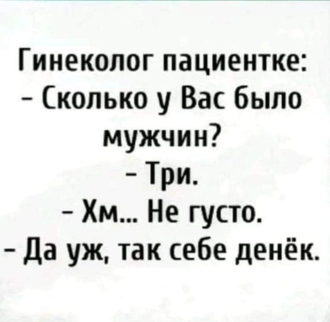 Гинеколог пациентке Сколько у Вас было мужчин Три Хм Не густо да уж так себе денёк