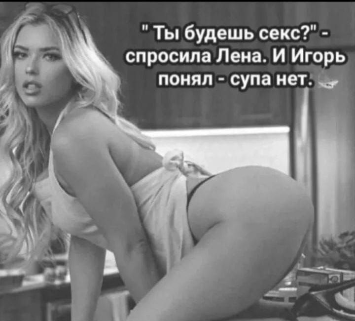 Ты будешь секс спросила Лена И Игорь понял супа нет и