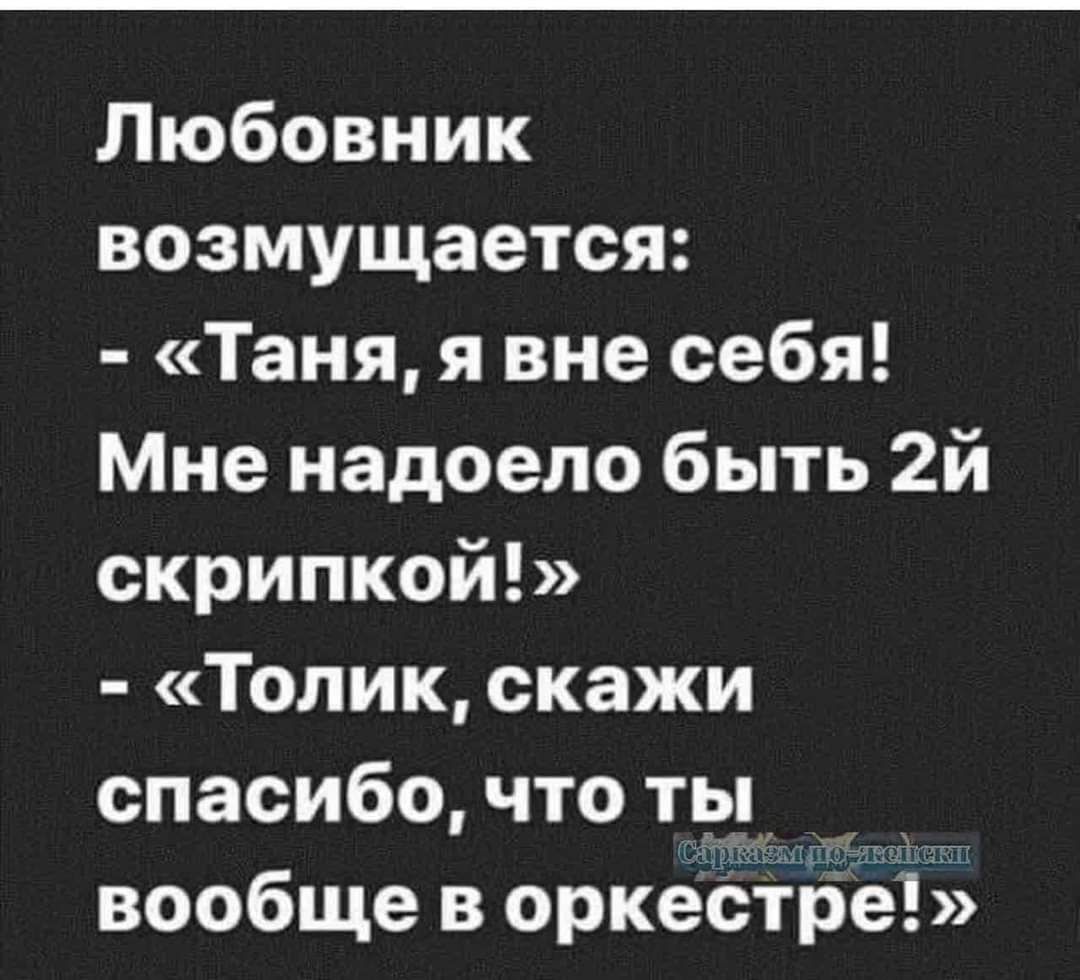 Любовник возмущается Таня я вне себя Мне надоело быть 2й скрипкой Толик скажи спасибо что ты вообще в оркестре