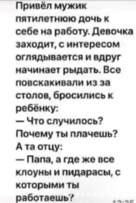 550363 мужик пятилетию о дочь и себе на работу девочка заходит с интересом оглядывается и вдруг очи синеет рндоть Все пооокакиоали из за столов бросились к Что случилось Почему ты мышь А то отцу Пот где же все клоуны и пидорасы с которыми ты работаешь _