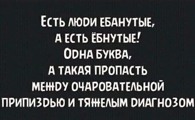 Есть мови ЕБАНУТЫЬ А есть ЁБНУТЫЕ Оонд вуквд А ТАКАЯ пропдсть менту очдровдтыьной припизоью и тяшыым видгнозом