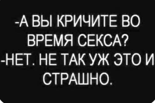 А ВЫ КРИЧИТЕ ВО ВРЕМЯ СЕКСА НЕТ НЕ ТАК УЖ ЭТО И СТРАШНО