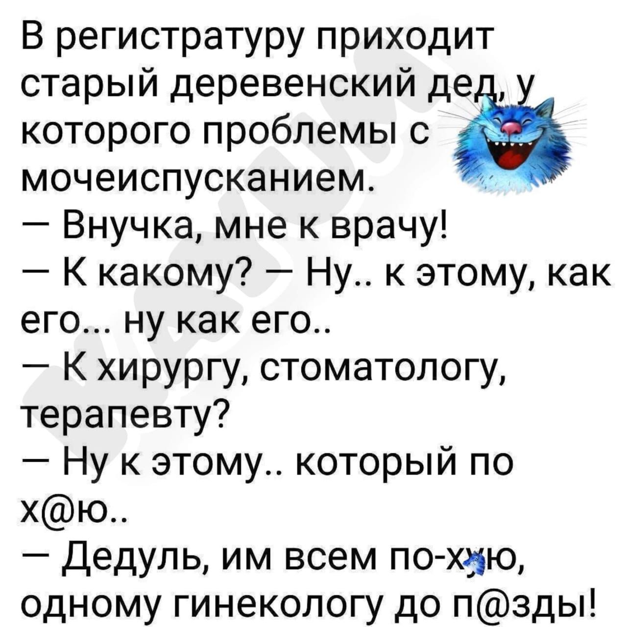 В регистратуру приходит старый деревенский дед которого проблемы с мочеиспусканием 8 Внучка мне к врачу К какому Ну к этому как его ну как его К хирургу стоматологу терапевту Ну к этому который по хю Дедуль им всем по хжю одному гинекологу до пзды