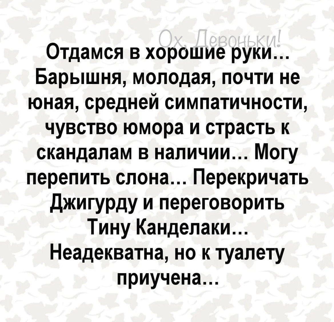 Отдамся в хорошие руки Барышня молодая почти не юная средней симпатичности чувство юмора и страсть к скандалам в наличии Могу перепить слона Перекричать Джигурду и переговорить Тину Канделаки Неадекватна но к туалету приучена