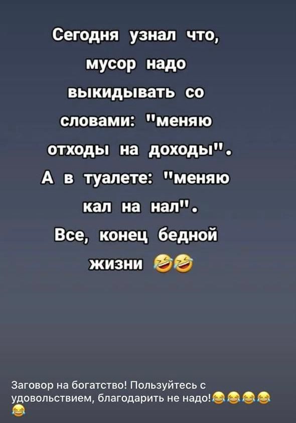 Сегодня узнал что мусор надо выкидывать со словами меняю отходы на доходы А в туалете меняю кал на нал Все конец бедной жизни Заговор на богатство Пользуйтесь с удовольствием благодарить не надо