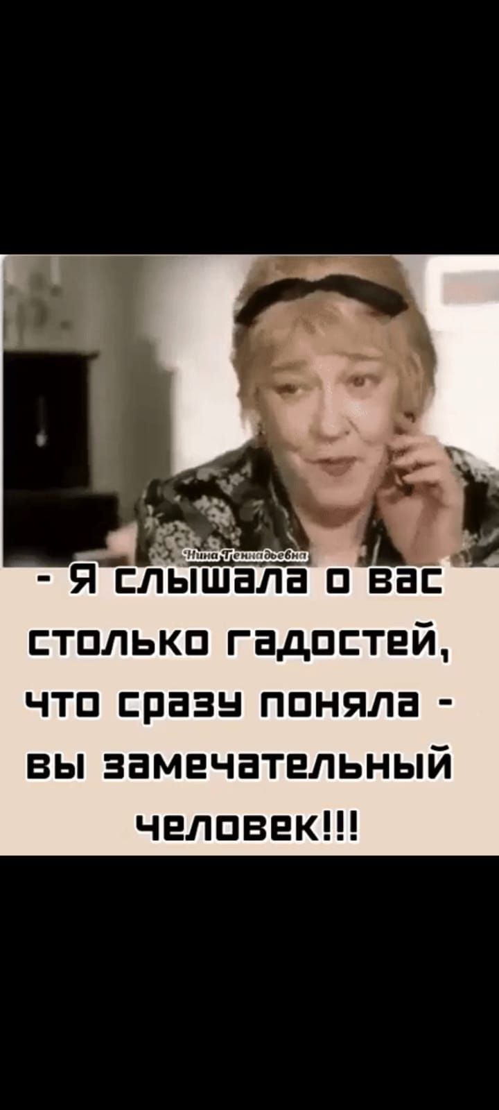 Яслышала оВас столько гадостей что сразу поняла вы замечательный человек