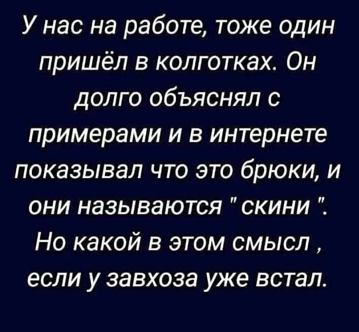 У нас на работе тоже один пришёл в колготках Он долго объяснял с примерами и в интернете показывал что это брюки и они называются скини Но какой в этом смысл если у завхоза уже встал