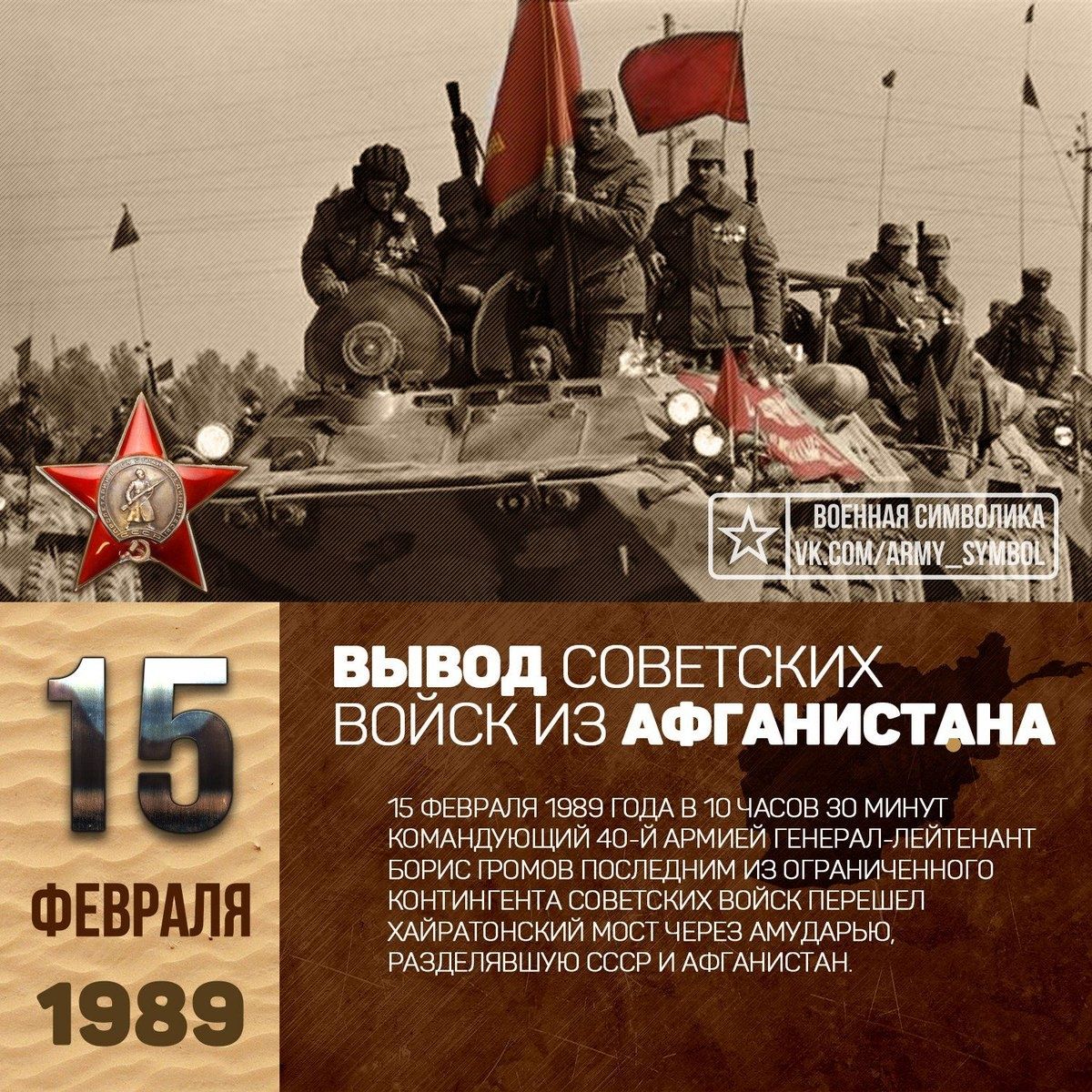 ВЫВОД СОВЕТСКИХ ВОЙСК ИЗ АФГАНИСТАНА Б ФЕВРАЛЯ 7989 ГОДА В 10 ЧАСОВ 30 МИНУТ КОМАНДУЮЩИЙ 40 Й АРМИЕЙ ГЕНЕРАЛ ЛЕЙТЕНАНТ БОРИС РОМОВ ПОСЛЕДНИМ ИЗ ОГРАНИЧЕННОГО ФЕВРАЛЯ КОНТИНГЕНТА СОВЕТСКИХ ВОЙСК ПЕРЕШЕЛ ХАЙРАТОНСКИЙ МОСТЧЕРЕЗ АМУДАРЬЮ РАЗДЕЛЯВШУЮ СССР И АФГАНИСТАН 1989