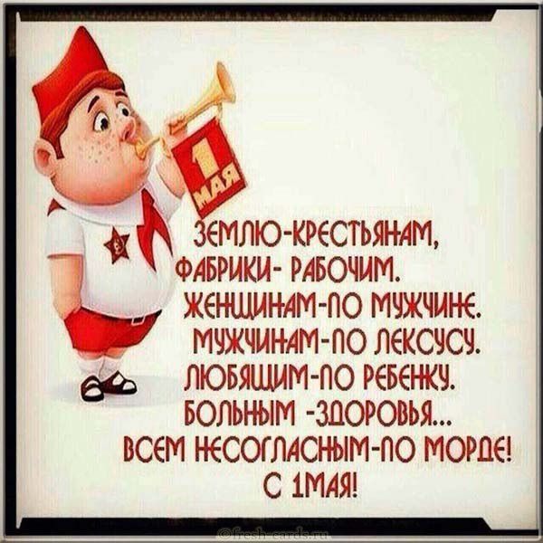 ЗЕМЛЁ-КРЕСТЬЯНАМ,
ФАБРИКИ-РАБОЧИМ.
ЖЕНЩИНАМ-ПО МУЖЧИНЕ.
МУЖЧИНАМ-ПО ЛЕКСУСУ.
ЛЮБЯЩИМ-ПО РЕБЁНКУ.
БОЛЬНЫМ-ЗДОРОВЬЯ...
ВСЕМ НЕСОГЛАСНЫМ-ПО МОРДЕ!
С 1 МАЯ!