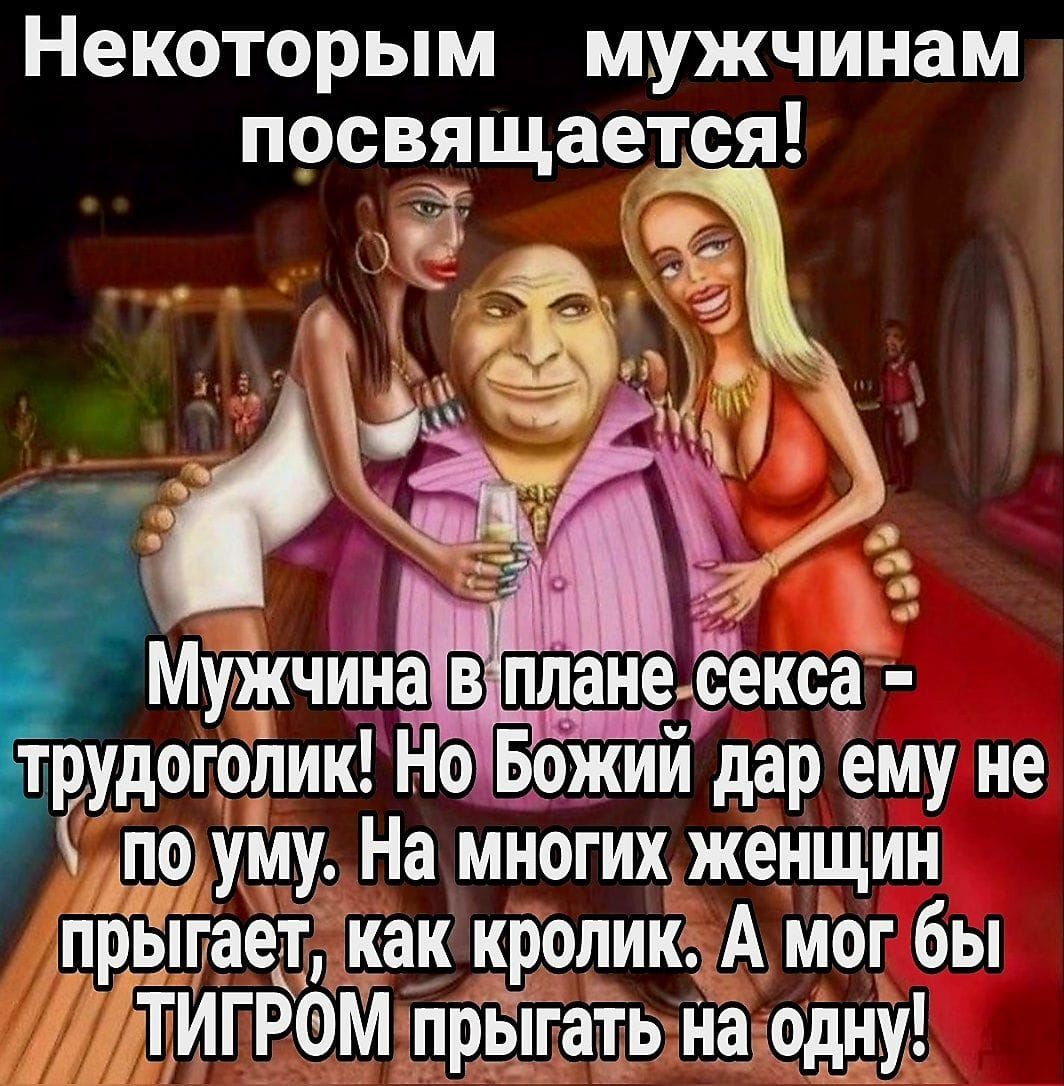 Некоторым мужчинам посвящается!
Мужчина в плане секса – трудоголик! Но Божий дар ему не по уму. На многих женщин прыгает, как кролик. А мог бы ТИГРОМ прыгать на одну!