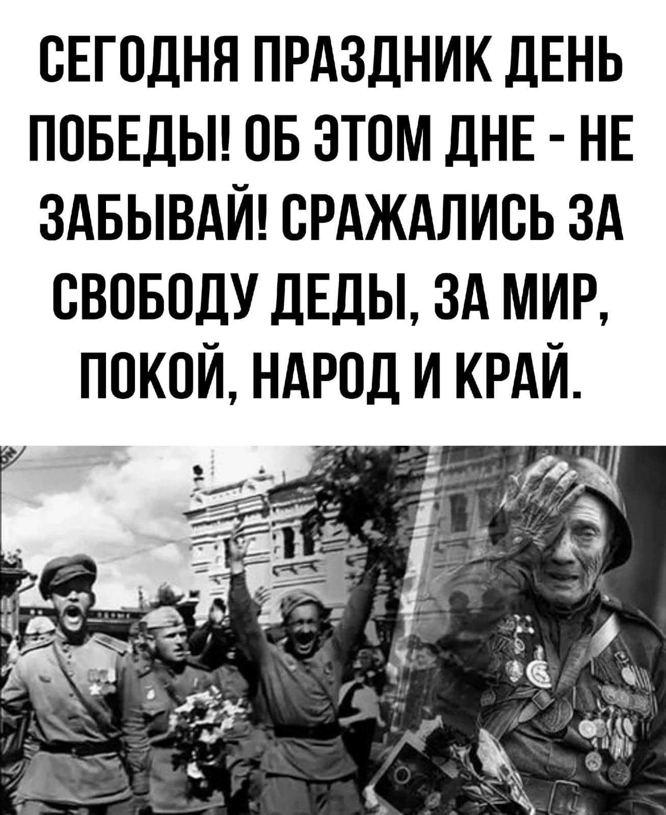 СЕГОДНЯ ПРАЗДНИК ДЕНЬ ПОБЕДЫ! ОБ ЭТОМ ДНЕ - НЕ ЗАБЫВАЙ! СРАЖАЛИСЬ ЗА СВОБОДУ ДЕДЫ, ЗА МИР, ПОКОЙ, НАРОД И КРАЙ.