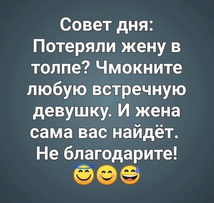 Совет дня: Потеряли жену в толпе? Чмокните любую встречную девушку. И жена сама вас найдёт. Не благодарите!