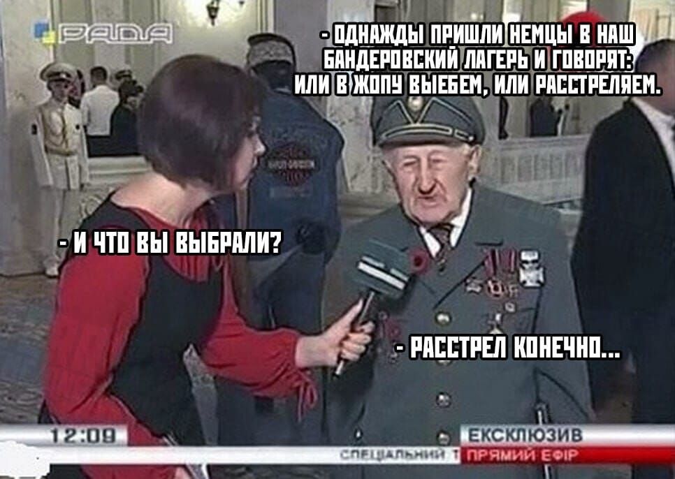Однако, пришли немцы в наш бандеровский лагерь и говорят, или в жопу выебем, или расстрелем. - И что вы выбрали? - Расстрел, конечно...