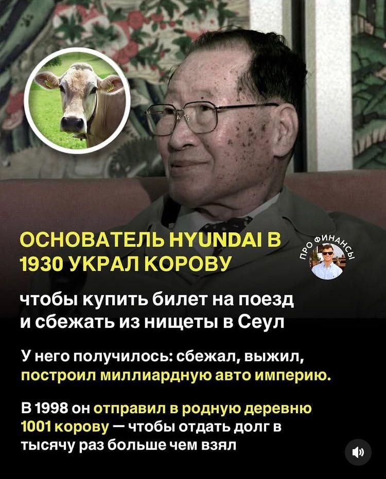 ОСНОВАТЕЛЬ HYUNDAI В 1930 УКРАЛ КОРОВУ

чтобы купить билет на поезд и сбежат из нищеты в Сеул.

У него получилось: сбежал, выжил, построил миллиардную авто империю.

в 1998 он отправил в родное деревню 1001 корову — чтобы отдать долг в тысячу раз больше чем взял.