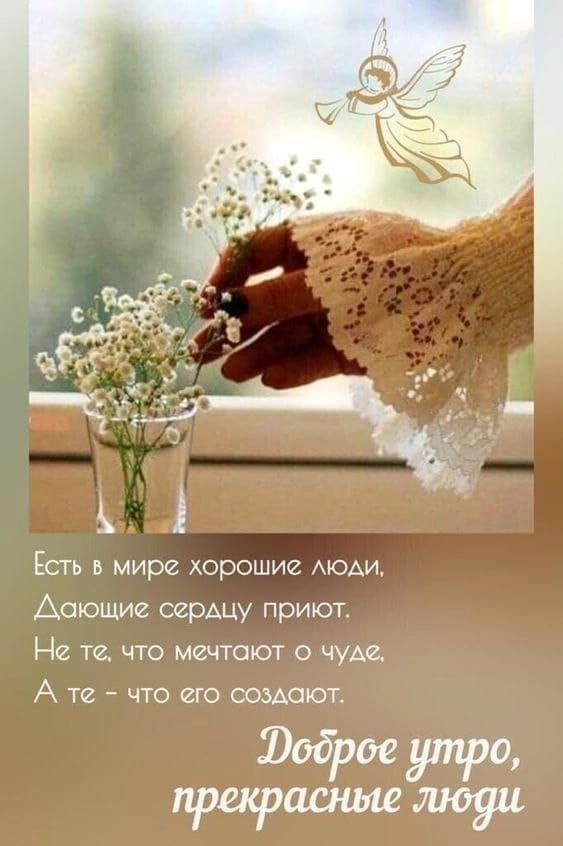 Есть в мире хорошие люди. Дающие сердцу приют. Не те, что мечтают о чуде. А те - что его создают.
Доброе утро, прекрасные люди