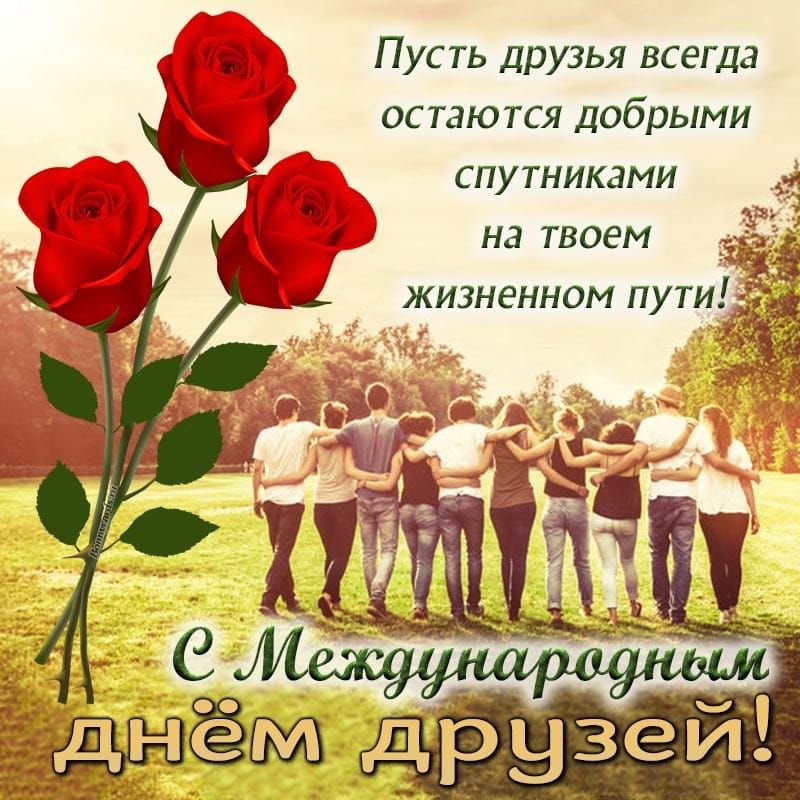 Пусть друзья всегда остаются добрыми спутниками на твоем жизненном пути! С Международным днём друзей!