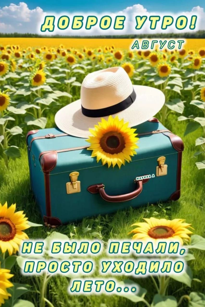 ДОБРОЕ УТРО!
АВГУСТ
НЕ БЫЛО ПЕЧАЛИ,
ПРОСТО УХОДИЛО ЛЕТО...